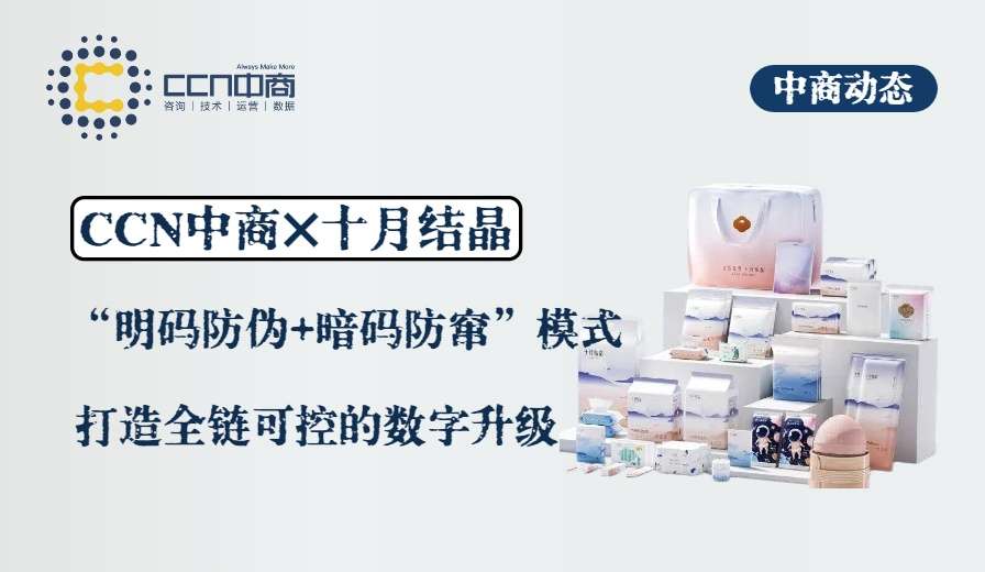 12.孕婴护理防伪溯源怎么做？CCN中商携手客户「十月结晶」构建覆盖消费者查询与企业渠道管理的双重能力.jpg